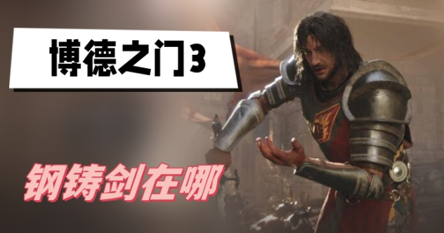博德之门3钢铸剑在哪里获得-博德之门3钢铸剑获取坐标介绍